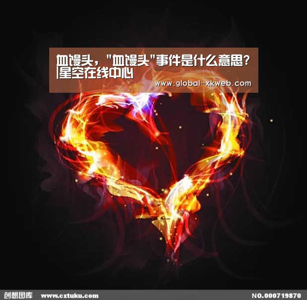 血馒头,血馒头事件是什么意思?|星空在线中心(图1) 星空体育平台
