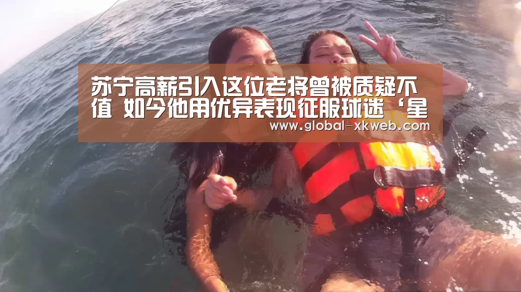 苏宁高薪引入这位老将曾被质疑不值 如今他用优异表现征服球迷‘星空官网登录’(图1) 星空官网登录